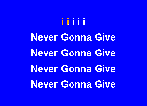 Never Gonna Give
Never Gonna Give
Never Gonna Give

Never Gonna Give