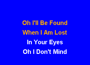 Oh I'll Be Found
When I Am Lost

In Your Eyes
Oh I Don't Mind