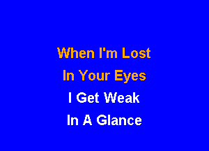 When I'm Lost

In Your Eyes
I Get Weak
In A Glance