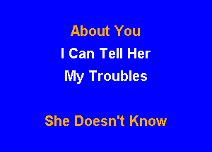 About You
I Can Tell Her

My Troubles

She Doesn't Know
