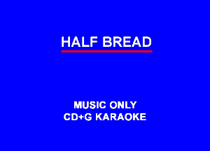 HALF BREAD

MUSIC ONLY
0016 KARAOKE