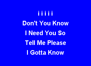 Don't You Know
I Need You So

Tell Me Please
I Gotta Know