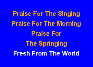 Praise For The Singing
Praise For The Morning
Praise For

The Springing
Fresh From The World