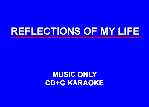 REFLECTIONS OF MY LIFE

MUSIC ONLY
CIMG KARAOKE