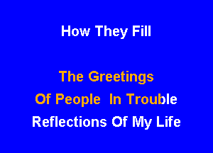 How They Fill

The Greetings
Of People In Trouble
Reflections Of My Life