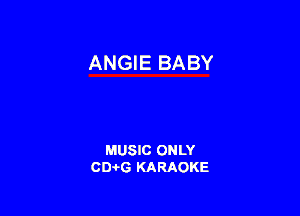 ANGIE BABY

MUSIC ONLY
0016 KARAOKE