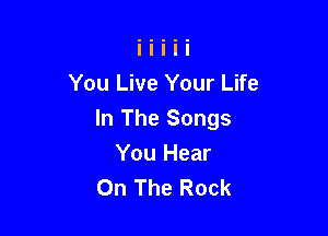 You Live Your Life

In The Songs

You Hear
On The Rock