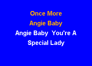 Once More
Angie Baby

Angie Baby You're A
Special Lady