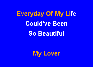 Everyday Of My Life
Could've Been
So Beautiful

My Lover