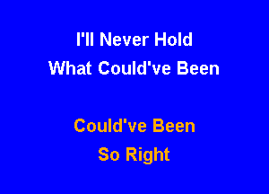 I'll Never Hold
What Could've Been

Could've Been
So Right