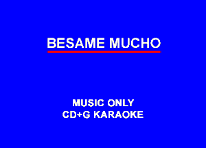 BESAME MUCHO

MUSIC ONLY
CIMG KARAOKE