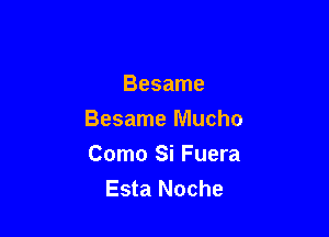 Besame

Besame Mucho
Como Si Fuera
Esta Noche