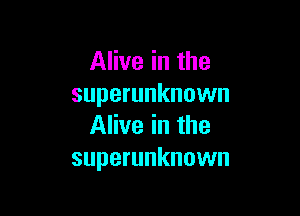 Alive in the
superunknown

Alive in the
superunknown