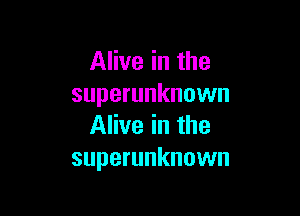 Alive in the
superunknown

Alive in the
superunknown