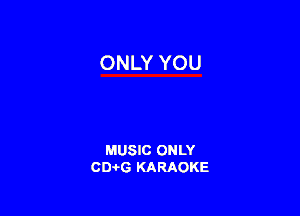 ONLY YOU

MUSIC ONLY
0016 KARAOKE