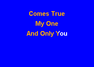 Comes True
My One
And Only You