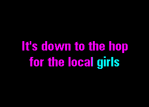 It's down to the hop

for the local girls