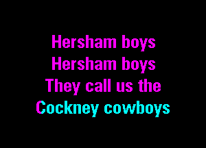 Hersham boys
Hersham boys

They call us the
Cockney cowboys