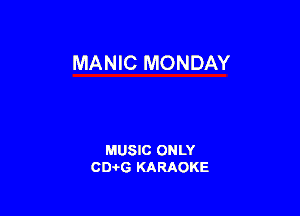 MANIC MONDAY

MUSIC ONLY
0016 KARAOKE