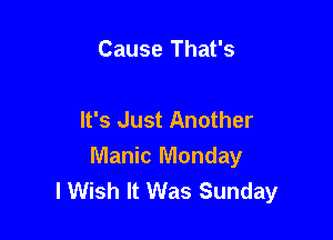 Cause That's

It's Just Another

Manic Monday
lWish It Was Sunday