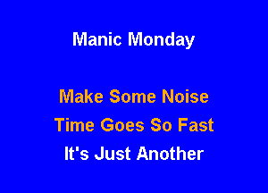 Manic Monday

Make Some Noise
Time Goes 80 Fast
It's Just Another