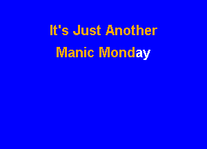 It's Just Another
Manic Monday