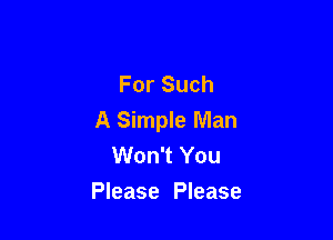 For Such

A Simple Man
Won't You
Please Please