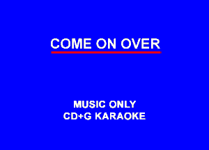 COME ON OVER

MUSIC ONLY
0016 KARAOKE