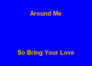 Around Me

80 Bring Your Love