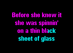 Before she knew it
she was spinnin'

on a thin black
sheet of glass