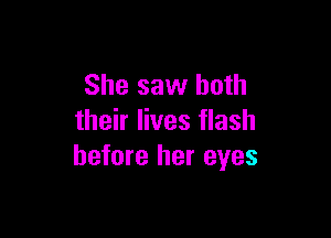 She saw both

their lives flash
before her eyes