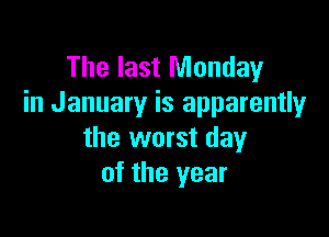 The last Monday
in January is apparently

the worst day
of the year