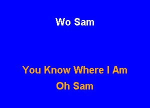 You Know Where I Am
Oh Sam