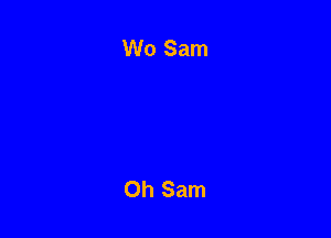 Wo Sam

Oh Sam