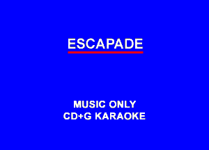 ESCAPADE

MUSIC ONLY
CD-I-G KARAOKE