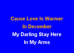 Cause Love Is Warmer

In December
My Darling Stay Here
In My Arms