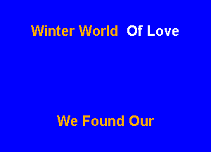 Winter World Of Love

We Found Our