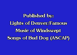 Published hm
Lights of DenverfFamous

Music of Windswept
Songs of Bud Dog (ASCAP)