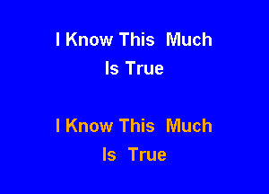 lKnow This Much
Is True

IKnow This Much
Is True