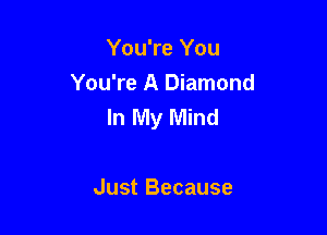 You're You
You're A Diamond
In My Mind

Just Because