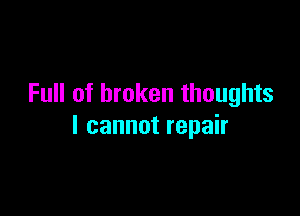 Full of broken thoughts

Icannotrepah