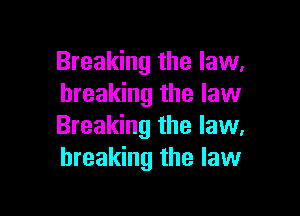 Breaking the law.
breaking the law

Breaking the law,
breaking the law