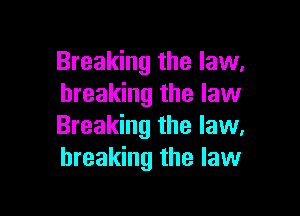 Breaking the law.
breaking the law

Breaking the law,
breaking the law