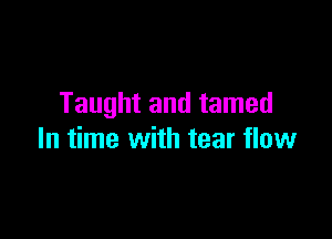 Taught and tamed

In time with tear flow