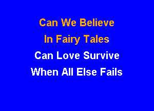 Can We Believe

In Fairy Tales

Can Love Survive
When All Else Fails