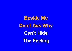 Beside Me
Don't Ask Why

Can't Hide
The Feeling