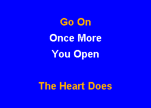 Go On
Once More

You Open

The Heart Does
