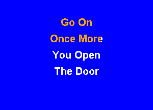 Go On
Once More

You Open
The Door