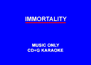 IMMORTALITY

MUSIC ONLY
0016 KARAOKE
