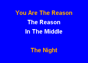 You Are The Reason

The Reason
In The Middle

The Night
